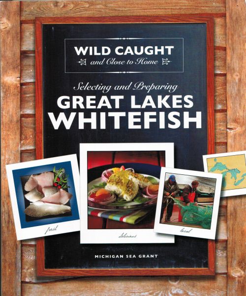 The “Wild Caught and Close to Home: Selecting and Preparing Great Lakes Whitefish” cookbook takes all the mystery out of selecting and prepaing great tasting whitefish for your table. Photo credit: Michigan Sea Grant