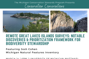 Conservation Conversations: March 14- Remote Great Lakes Islands surveys: notable discoveries & prioritization framework for biodiversity stewardship - Josh Cohen: Ann Arbor, MI