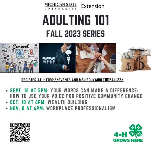 Adulting 101 Fall 2023  with pictures of young people connecting,  person influencing others, group of professionals with hands in the middle, and two big bags of cash. MSU Extension Logo and 4-H Grows here logo also included. QR code to adulting 101 web page is in bottom left