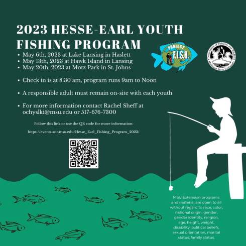 2023 Hesse-Earl Youth Fishing Program
May 6th, 2023 at Lake Lansing in Haslett
May 13th, 2023 at Hawk Island in Lansing
May 20th, 2023 at Motz Park, in St. Johns

Registration at 8:30am, program runs 9am to Noon

A Responsible adult must remain on site with each youth

For information contact Rachel Sheff at ochyslki@msu.edu or 517-676-7300.

Follow the link or use the QR code below for more information:
https://events.anr.msu.edu/Hesse_Earl_Fishing_Program_2023/

MSU Extension programs and material are open to all without regard to race, color, national origin, gender, gender identity, religion, age, height, weight, disability, political beliefs, sexual orientation, marital status, family status.