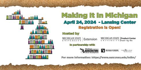 There is a graphic of Michigan made out of various food bottles on left. On the right, there is text stating 'Making It In Michigan; April 24, 2024; Lansing Center; Registration is Open!'. This text is followed by the logo's of the hosts, MSU Extension and MSU Product Cener; and the partners, MDARD and MEDC. At the bottom, there is a URL that links to the program's website.