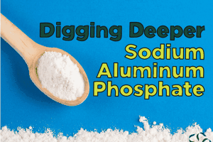 Digging Deeper – Sodium Aluminum Phosphate