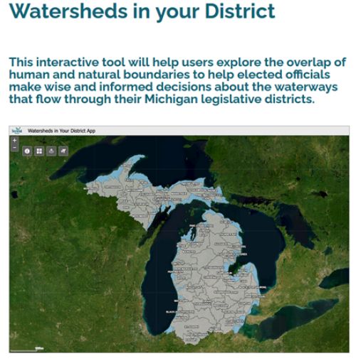 Screenshot of a website screen shows a map of Michigan and its surrounding Great Lakes. Text above the pictures says: Watersheds in your District. This interactive tool will help users explore the overlap of human and natural boundaries to help elected officials make wise and informed decisions about the waterways that flow through their Michigan legislative districts.