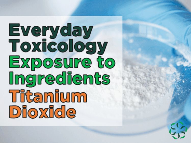 Everyday Toxicology – Exposure to Ingredients: Titanium Dioxide