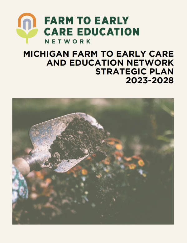 The cover of the Michigan Farm to Early Care and Education Network Strategic Plan ( 2023-2028) includes the orange, green, and purple flower logo and a photo a small garden hand shovel scooping soil.