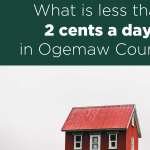 Image of house with image text: What is less than 2 cents a day in Ogemaw County?